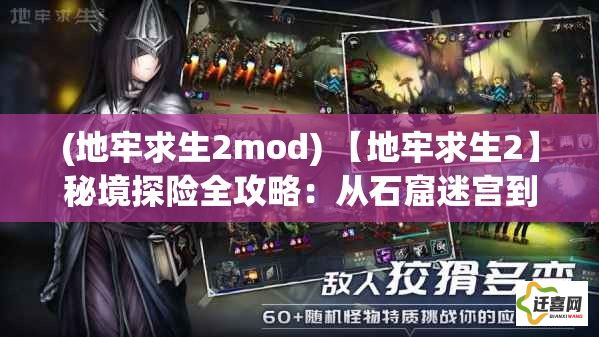 (地牢求生2mod) 【地牢求生2】秘境探险全攻略：从石窟迷宫到异兽出没，如何巧妙布局，一步步解锁生存之道？