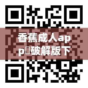 香蕉成人app❤破解版下载-香蕉成人app❤破解版公司v3.1.3手机版